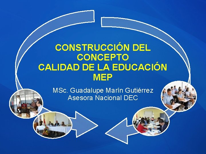 CONSTRUCCIÓN DEL CONCEPTO CALIDAD DE LA EDUCACIÓN MEP MSc. Guadalupe Marín Gutiérrez Asesora Nacional