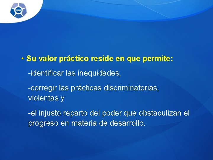  • Su valor práctico reside en que permite: -identificar las inequidades, -corregir las