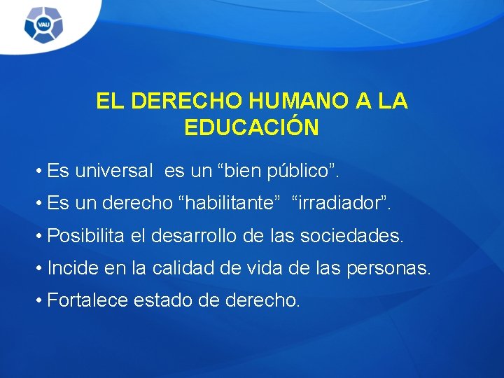 EL DERECHO HUMANO A LA EDUCACIÓN • Es universal es un “bien público”. •