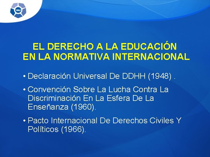 EL DERECHO A LA EDUCACIÓN EN LA NORMATIVA INTERNACIONAL • Declaración Universal De DDHH