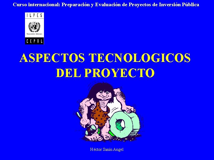 Curso internacional: Preparación y Evaluación de Proyectos de Inversión Pública ASPECTOS TECNOLOGICOS DEL PROYECTO