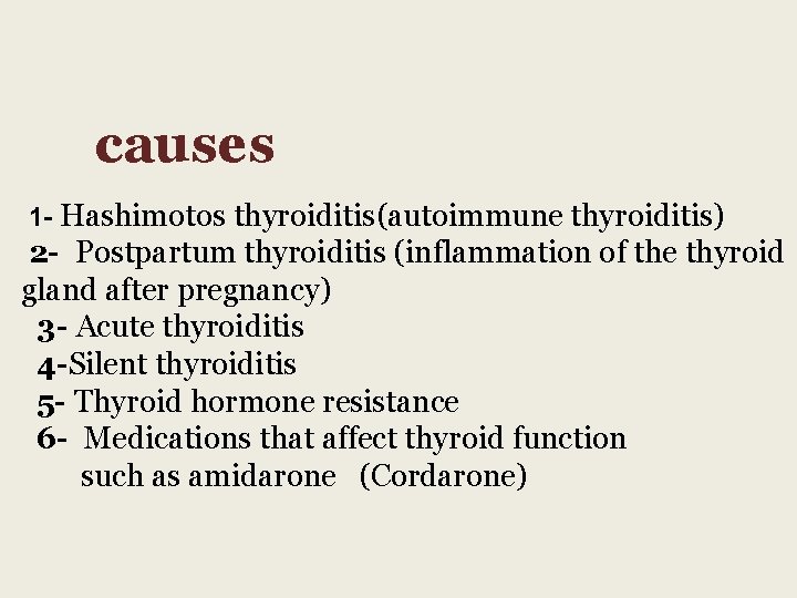 causes 1 - Hashimotos thyroiditis(autoimmune thyroiditis) 2 - Postpartum thyroiditis (inflammation of the thyroid