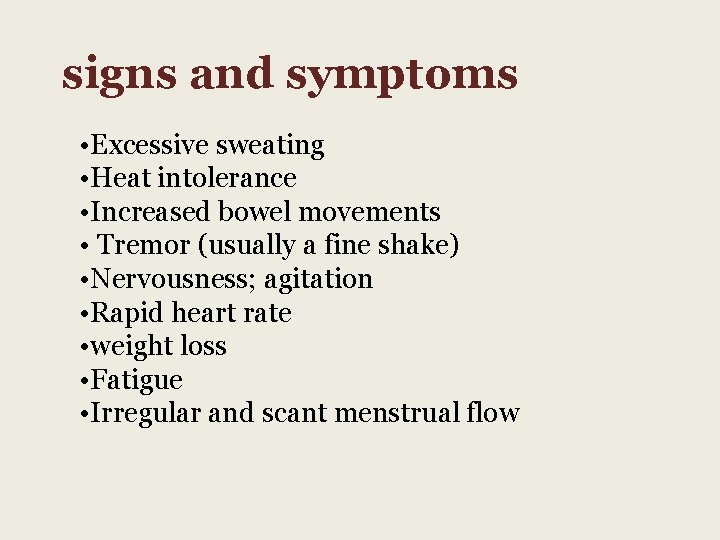 signs and symptoms • Excessive sweating • Heat intolerance • Increased bowel movements •