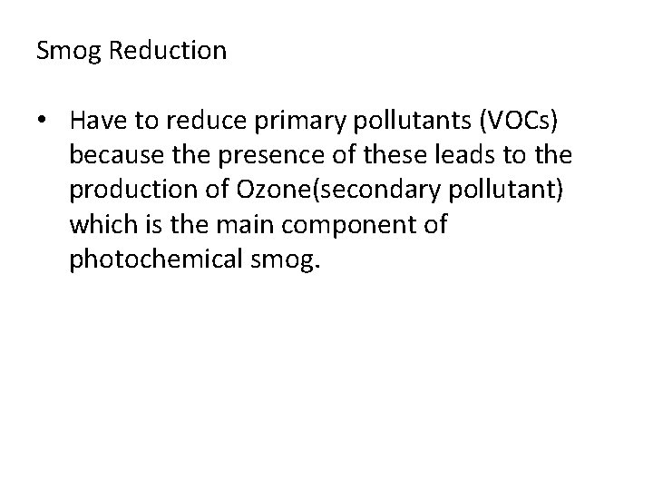 Smog Reduction • Have to reduce primary pollutants (VOCs) because the presence of these
