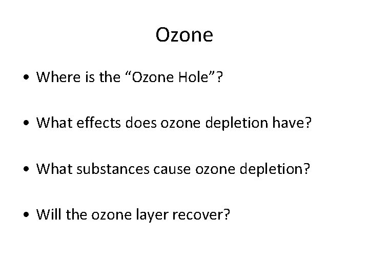 Ozone • Where is the “Ozone Hole”? • What effects does ozone depletion have?