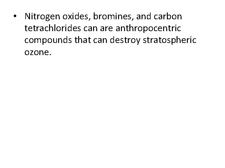  • Nitrogen oxides, bromines, and carbon tetrachlorides can are anthropocentric compounds that can