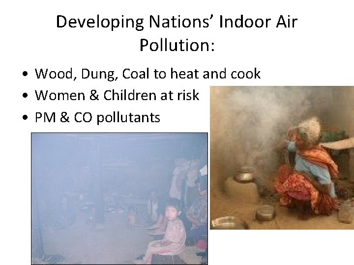 Developing Nations’ Indoor Air Pollution: • Wood, Dung, Coal to heat and cook •