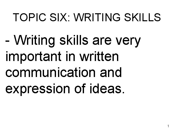 TOPIC SIX: WRITING SKILLS - Writing skills are very important in written communication and