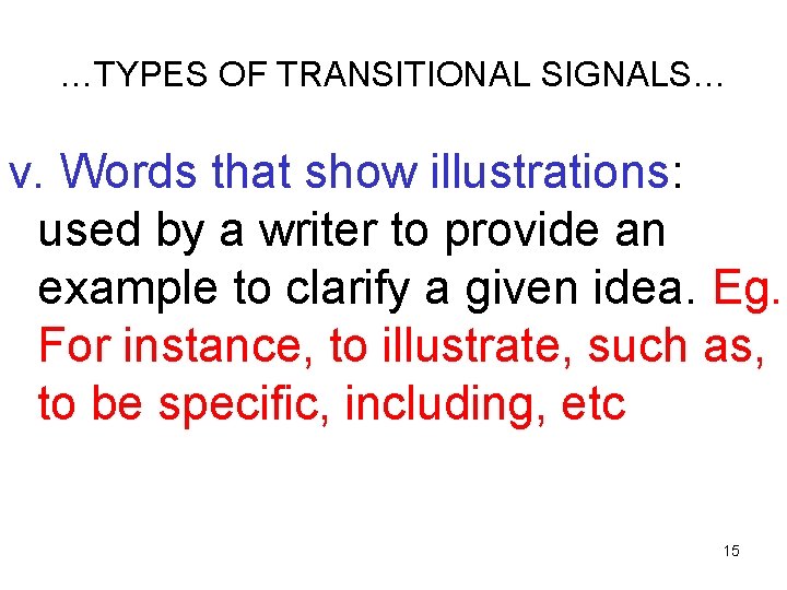 …TYPES OF TRANSITIONAL SIGNALS… v. Words that show illustrations: used by a writer to