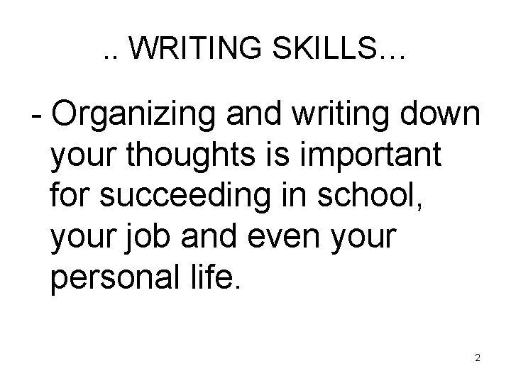 . . WRITING SKILLS… - Organizing and writing down your thoughts is important for