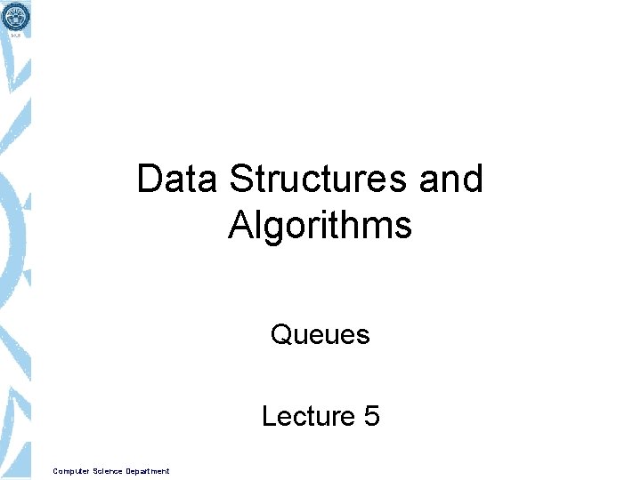Data Structures and Algorithms Queues Lecture 5 Computer Science Department 