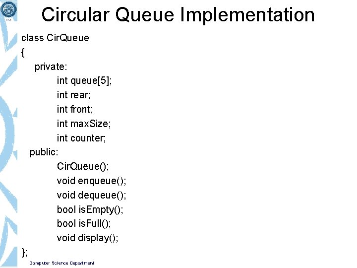 Circular Queue Implementation class Cir. Queue { private: int queue[5]; int rear; int front;