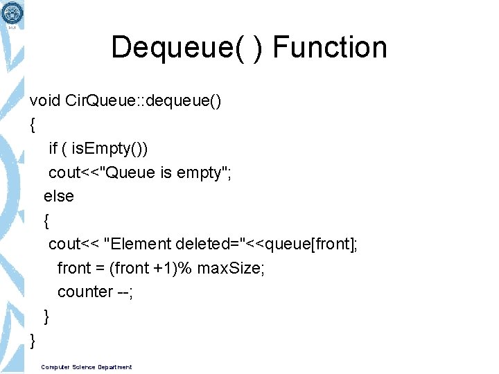 Dequeue( ) Function void Cir. Queue: : dequeue() { if ( is. Empty()) cout<<"Queue