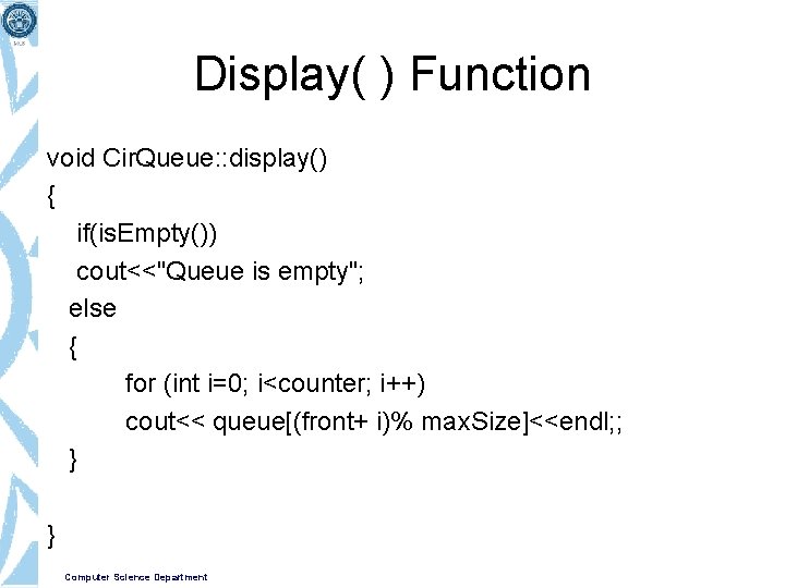 Display( ) Function void Cir. Queue: : display() { if(is. Empty()) cout<<"Queue is empty";