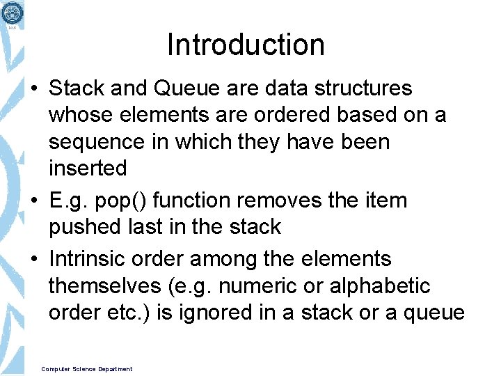 Introduction • Stack and Queue are data structures whose elements are ordered based on
