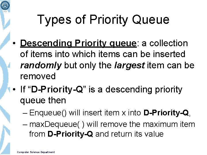 Types of Priority Queue • Descending Priority queue: a collection of items into which