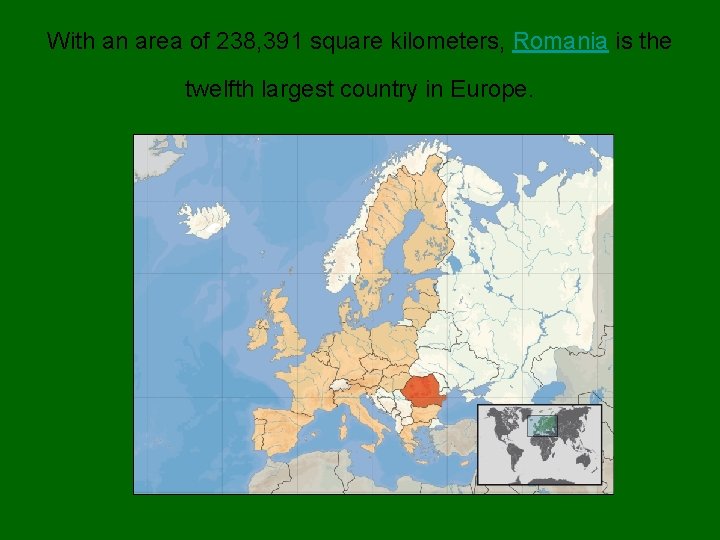 With an area of 238, 391 square kilometers, Romania is the twelfth largest country