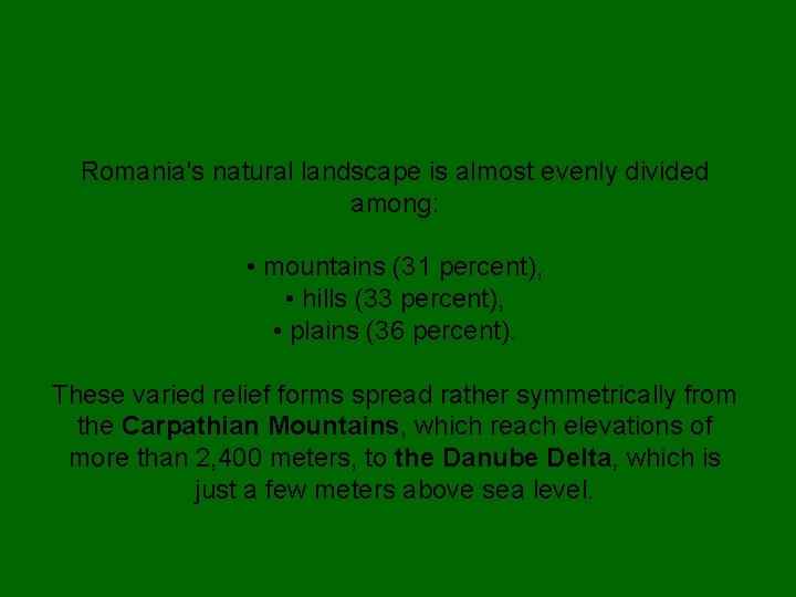 Romania's natural landscape is almost evenly divided among: • mountains (31 percent), • hills