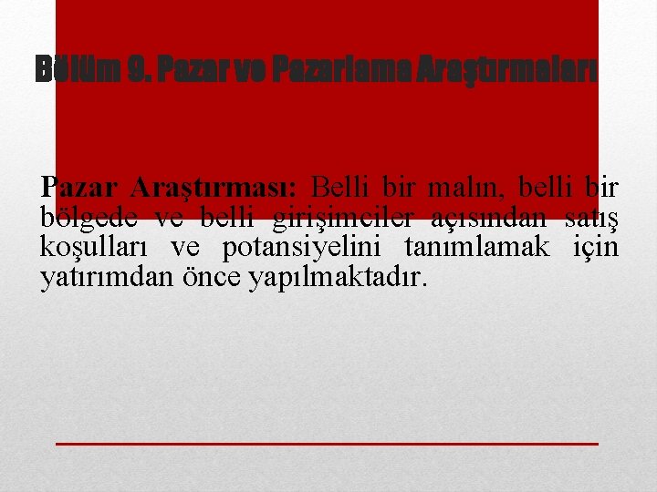 Bölüm 9. Pazar ve Pazarlama Araştırmaları Pazar Araştırması: Belli bir malın, belli bir bölgede