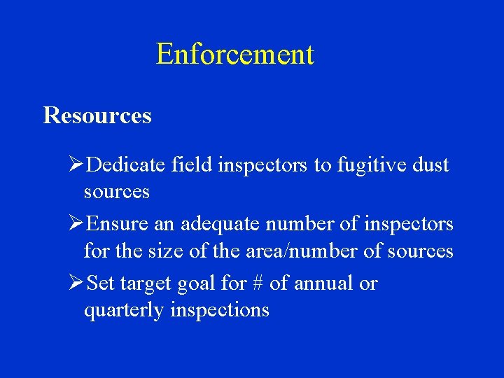 Enforcement Resources ØDedicate field inspectors to fugitive dust sources ØEnsure an adequate number of