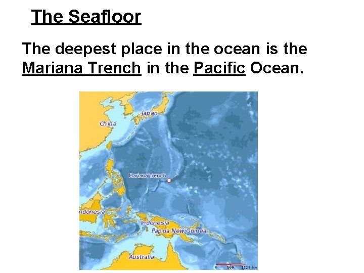 The Seafloor The deepest place in the ocean is the Mariana Trench in the The Seafloor The deepest place in the ocean is the Mariana Trench in the
