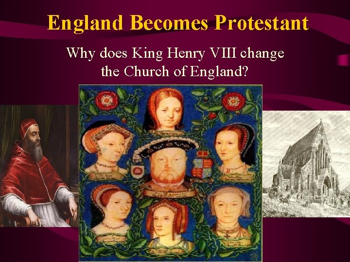 England Becomes Protestant Why does King Henry VIII change the Church of England? 