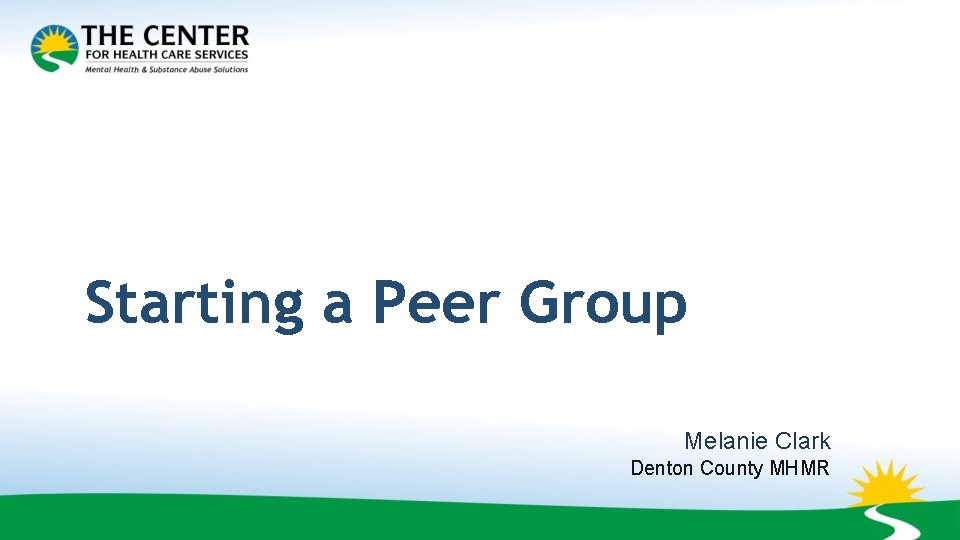 Starting a Peer Group Melanie Clark Denton County MHMR 