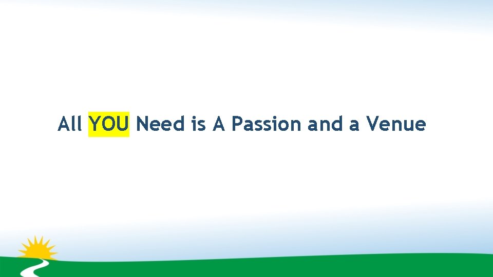 All YOU Need is A Passion and a Venue 