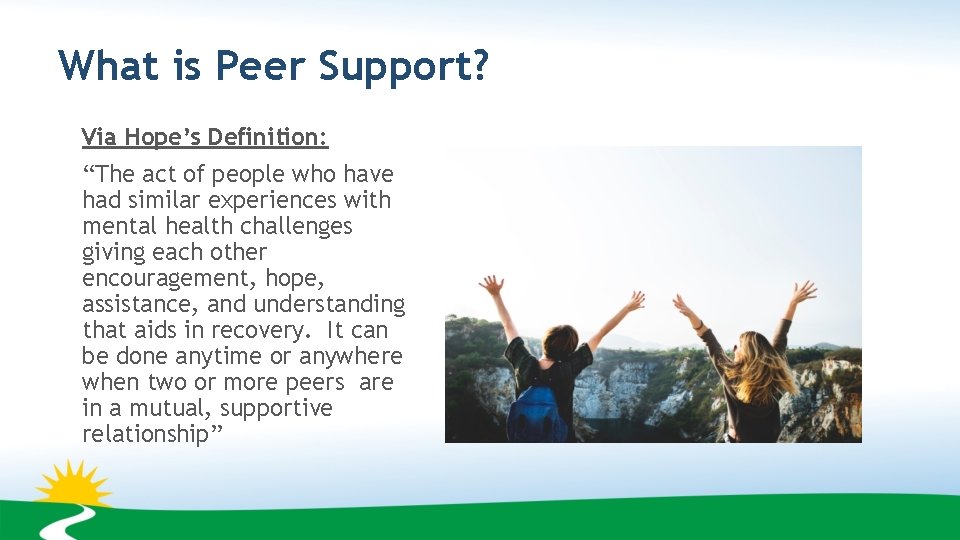 What is Peer Support? Via Hope’s Definition: “The act of people who have had