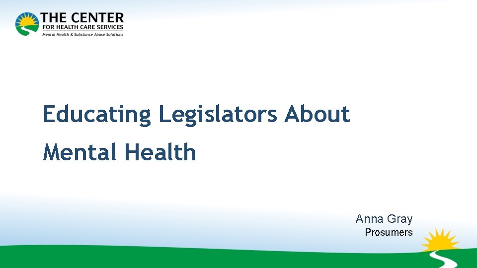 Educating Legislators About Mental Health Anna Gray Prosumers 