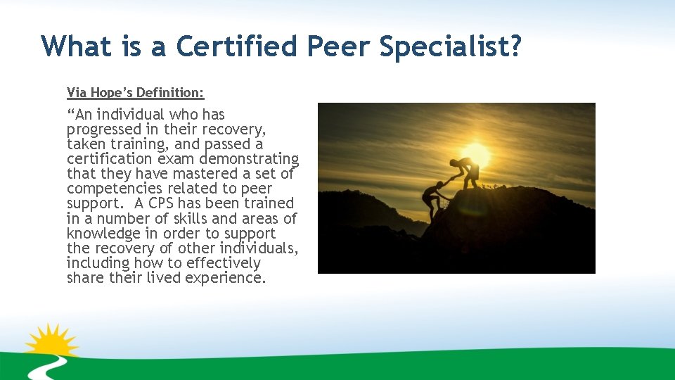 What is a Certified Peer Specialist? Via Hope’s Definition: “An individual who has progressed