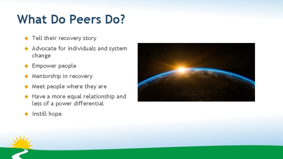 What Do Peers Do? Tell their recovery story Advocate for individuals and system change