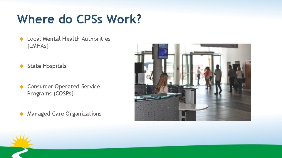 Where do CPSs Work? Local Mental Health Authorities (LMHAs) State Hospitals Consumer Operated Service
