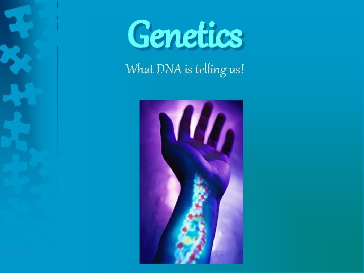 Genetics What DNA is telling us! 