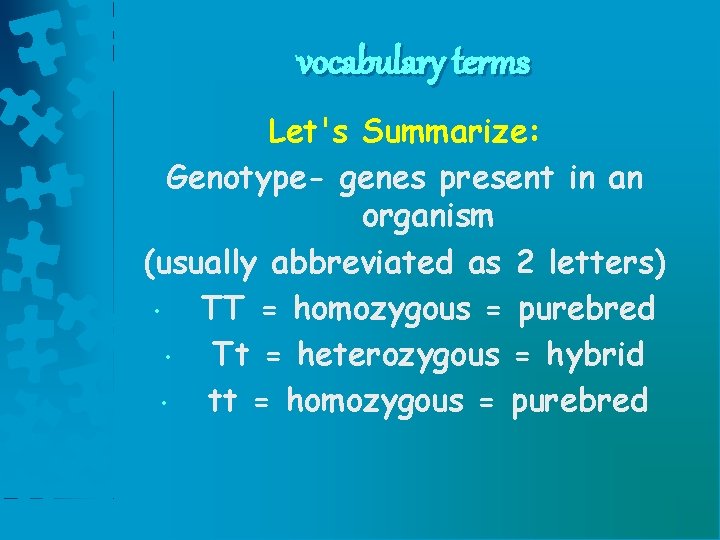 vocabulary terms Let's Summarize: Genotype- genes present in an organism (usually abbreviated as 2