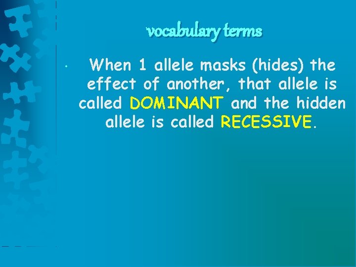 vocabulary terms • When 1 allele masks (hides) the effect of another, that allele vocabulary terms • When 1 allele masks (hides) the effect of another, that allele