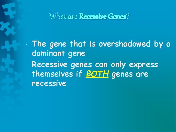 What are Recessive Genes? • • The gene that is overshadowed by a dominant