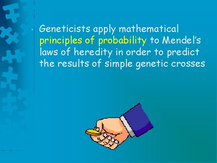 • Geneticists apply mathematical principles of probability to Mendel’s laws of heredity in • Geneticists apply mathematical principles of probability to Mendel’s laws of heredity in