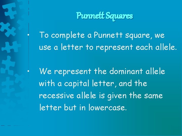 Punnett Squares • To complete a Punnett square, we use a letter to represent