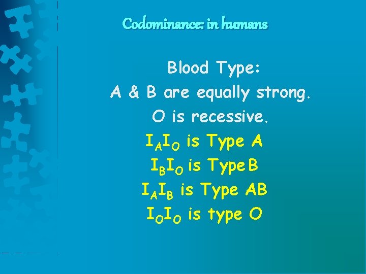 Codominance: in humans Blood Type: A & B are equally strong. O is recessive.