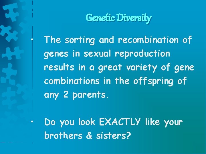 Genetic Diversity • The sorting and recombination of genes in sexual reproduction results in