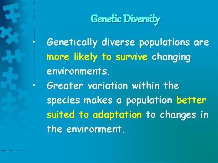 Genetic Diversity • • Genetically diverse populations are more likely to survive changing environments.