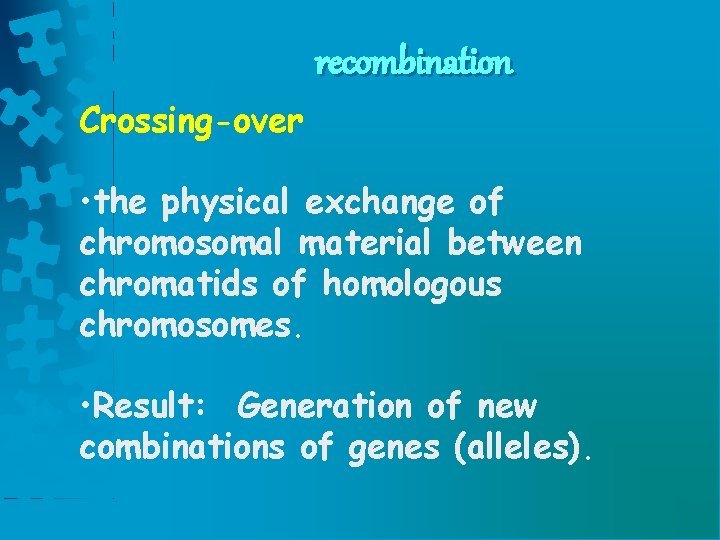 recombination Crossing-over • the physical exchange of chromosomal material between chromatids of homologous chromosomes. recombination Crossing-over • the physical exchange of chromosomal material between chromatids of homologous chromosomes.