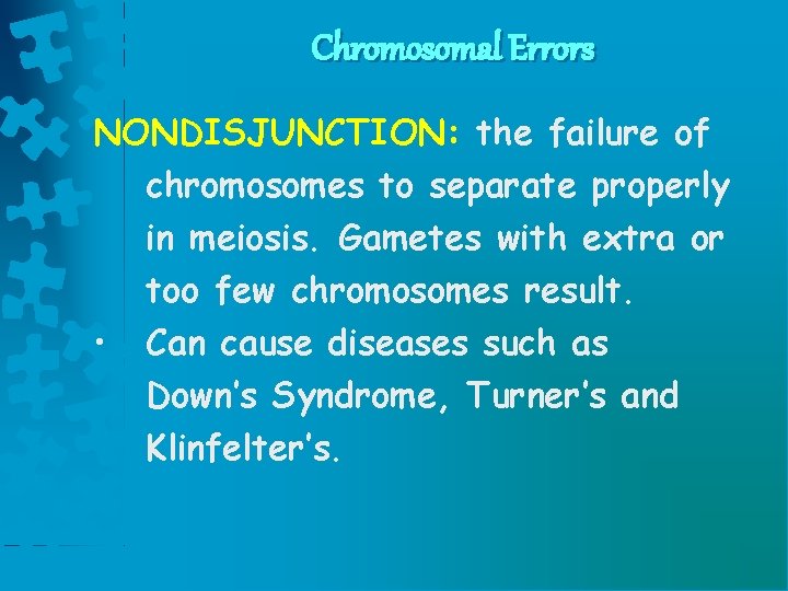 Chromosomal Errors NONDISJUNCTION: the failure of chromosomes to separate properly in meiosis. Gametes with