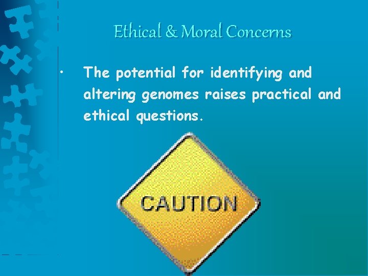 Ethical & Moral Concerns • The potential for identifying and altering genomes raises practical