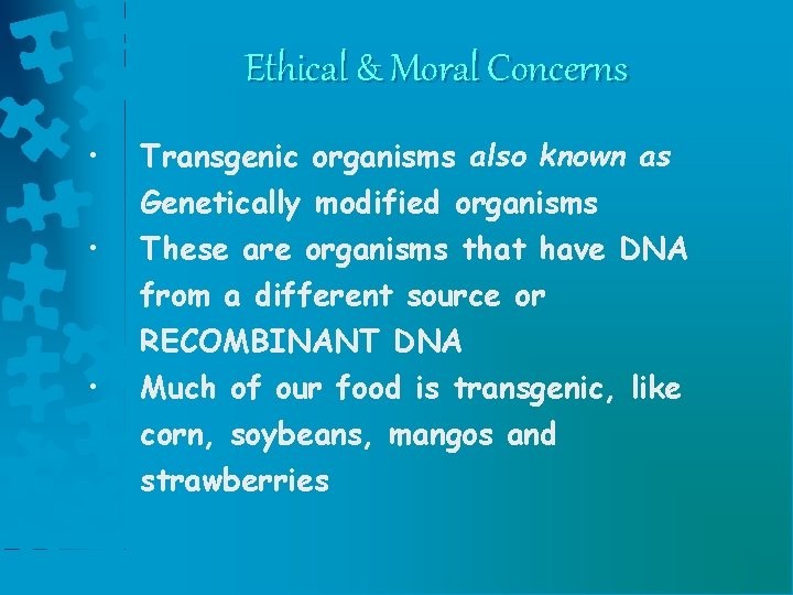 Ethical & Moral Concerns • Transgenic organisms also known as Genetically modified organisms •