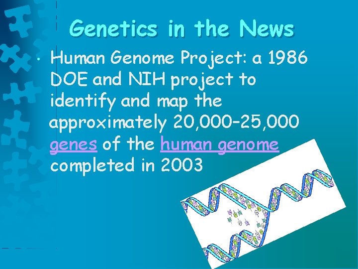 Genetics in the News • Human Genome Project: a 1986 DOE and NIH project Genetics in the News • Human Genome Project: a 1986 DOE and NIH project