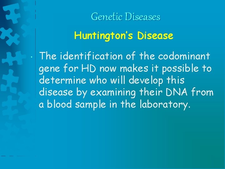 Genetic Diseases Huntington’s Disease • The identification of the codominant gene for HD now