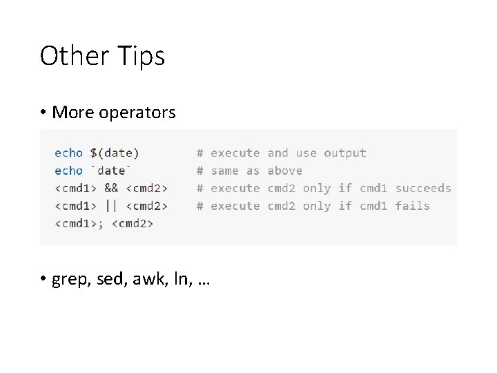 Other Tips • More operators • grep, sed, awk, ln, … 