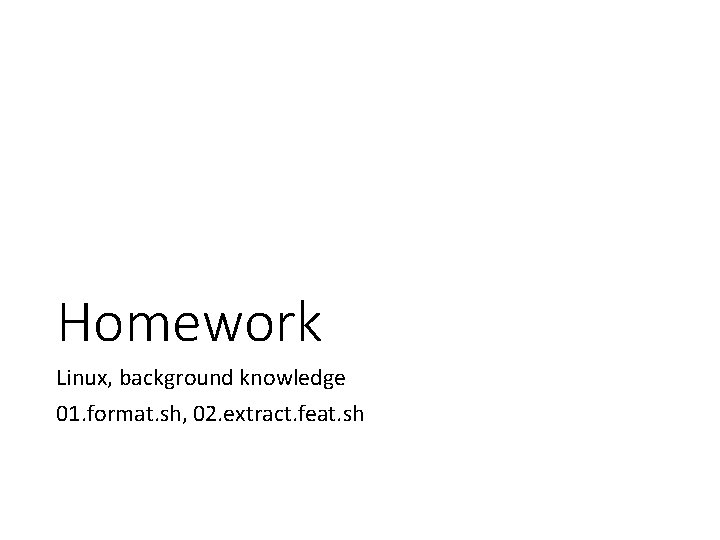 Homework Linux, background knowledge 01. format. sh, 02. extract. feat. sh 